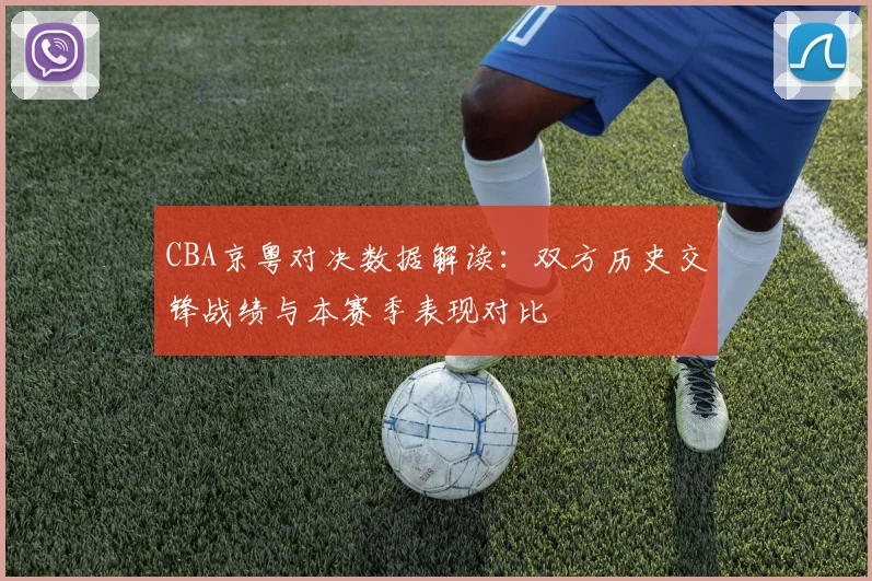 CBA京粤对决数据解读:双方历史交锋战绩与本赛季表现对比